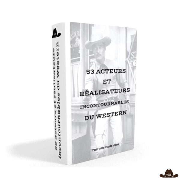 53 Acteurs et Réalisateurs Incontournables du Western